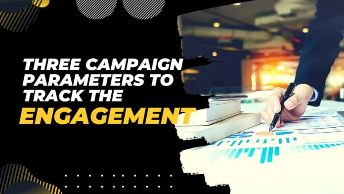 Three Campaign Parameters To Track The Engagement