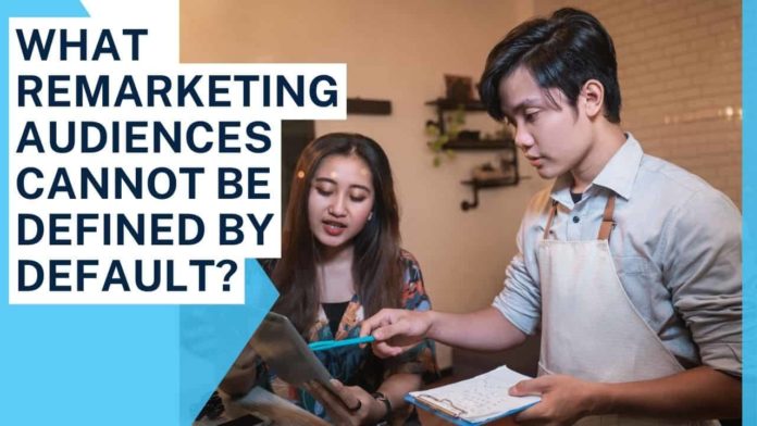 What Remarketing Audiences Cannot Be Defined By Default