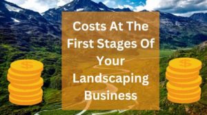 Costs At The First Stages Of Your Landscaping Business