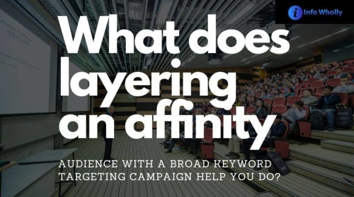 What does layering an affinity audience with a broad keyword targeting campaign help you do