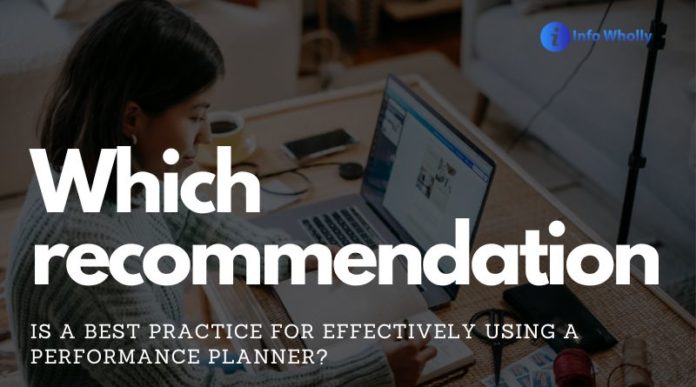 Which recommendation is a best practice for effectively using a performance planner?